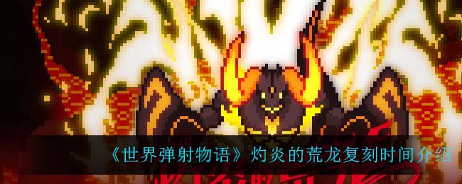 《世界弹射物语》灼炎的荒龙复刻时间介绍