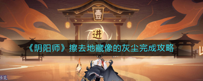 《阴阳师》擦去地藏像的灰尘完成攻略