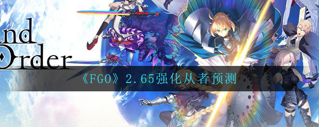 《FGO》2.65强化从者预测