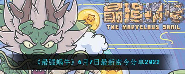 《最强蜗牛》6月7日最新密令分享2022