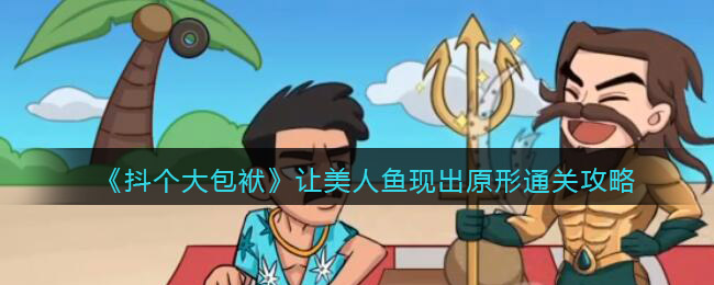 《抖个大包袱》让美人鱼现出原形通关攻略