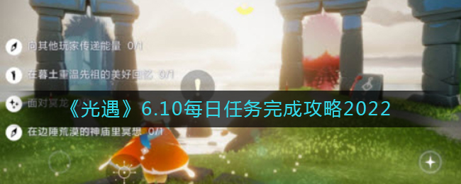 《光遇》6.10每日任务完成攻略2022
