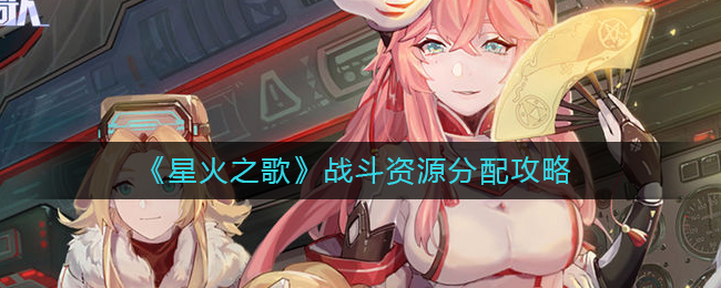 《星火之歌》战斗资源分配攻略