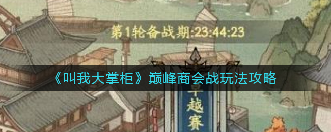 《叫我大掌柜》巅峰商会战玩法攻略