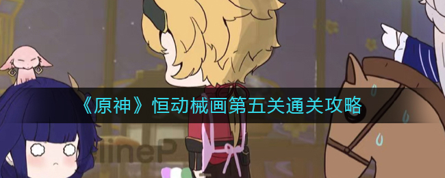 《原神》恒动械画第五关通关攻略