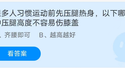 蚂蚁庄园：很多人习惯运动前先压腿热身以下哪种压腿高度不容易伤膝盖
