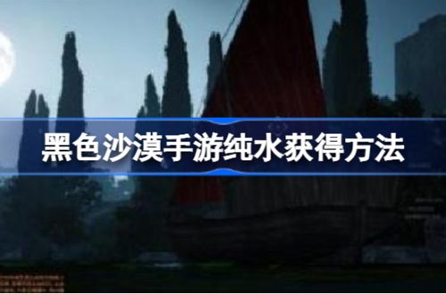 黑色沙漠手游纯水获取方法介绍