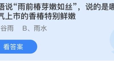 蚂蚁庄园：俗语说雨前椿芽嫩如丝说的是哪个节气上市的香椿特别鲜嫩