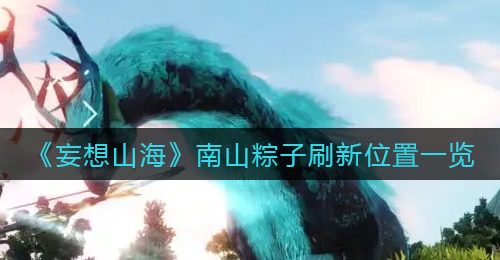 《妄想山海》南山粽子刷新位置一览