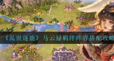 《乱世逐鹿》马云禄羁绊阵容搭配攻略