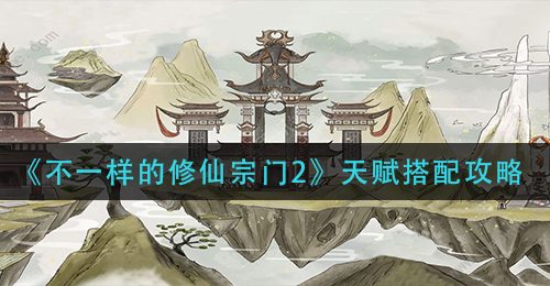《不一样的修仙宗门2》天赋搭配攻略