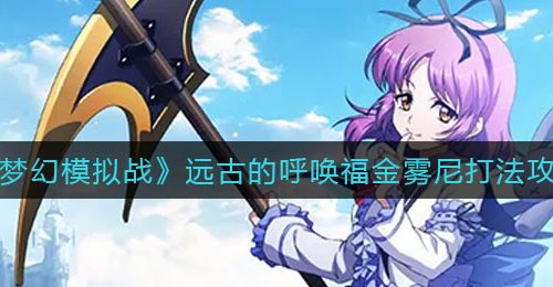 《梦幻模拟战》远古的呼唤福金雾尼打法攻略