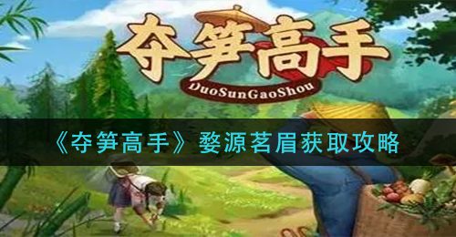 《夺笋高手》婺源茗眉获取攻略