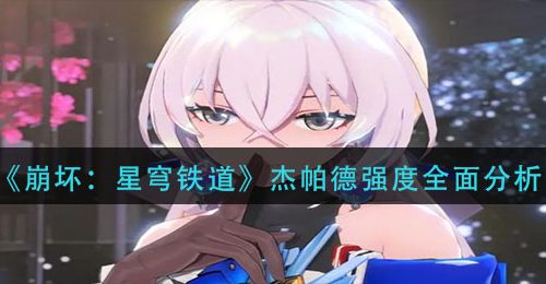 《崩坏：星穹铁道》杰帕德强度全面分析