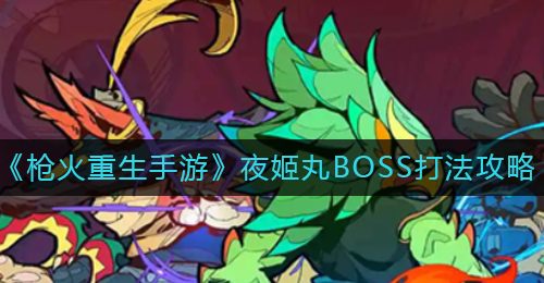 《枪火重生手游》夜姬丸BOSS打法攻略