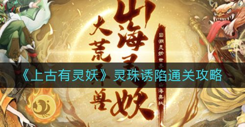 《上古有灵妖》灵珠诱陷通关攻略