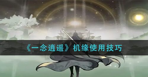 《一念逍遥》机缘使用技巧