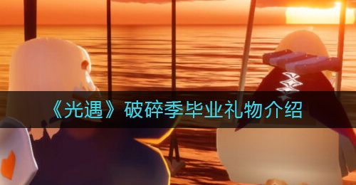 《光遇》破碎季毕业礼物介绍