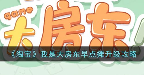《淘宝》我是大房东早点摊升级攻略