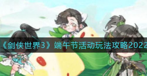 《剑侠世界3》端午节活动玩法攻略2022