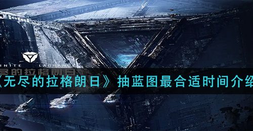 《无尽的拉格朗日》抽蓝图最合适时间介绍