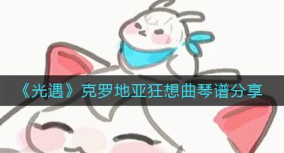 《光遇》克罗地亚狂想曲琴谱分享
