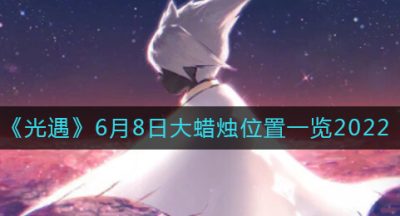 《光遇》6月8日大蜡烛位置一览2022