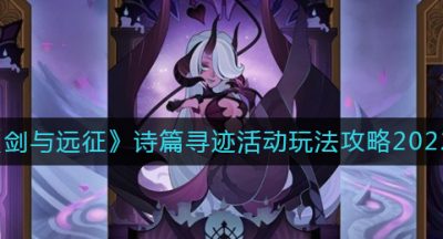 《剑与远征》诗篇寻迹活动玩法攻略2022