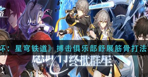 《崩坏：星穹铁道》搏击俱乐部舒展筋骨打法攻略