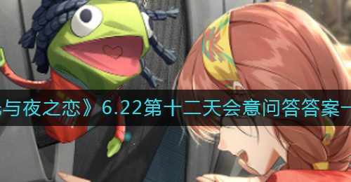 《光与夜之恋》6.22第十二天会意问答答案一览​