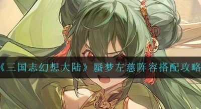 《三国志幻想大陆》蜃梦左慈阵容搭配攻略