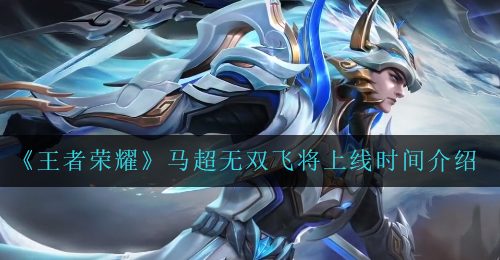 《王者荣耀》马超无双飞将上线时间介绍