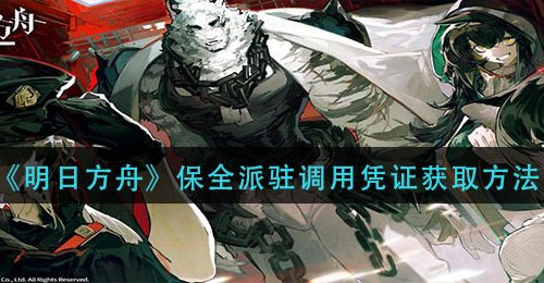 《明日方舟》保全派驻调用凭证获取方法