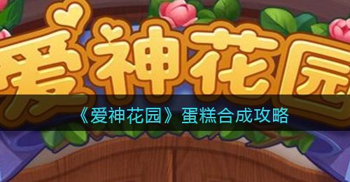 《爱神花园》蛋糕合成攻略