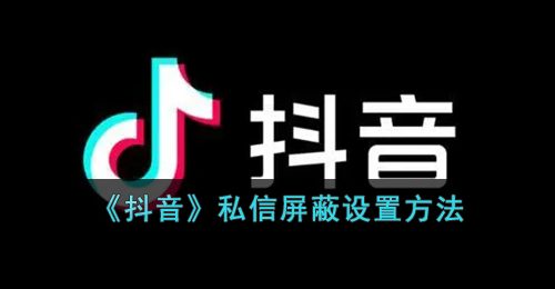 《抖音》私信屏蔽设置方法