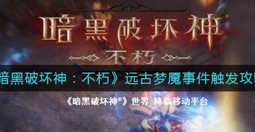 《暗黑破坏神：不朽》远古梦魇事件触发攻略
