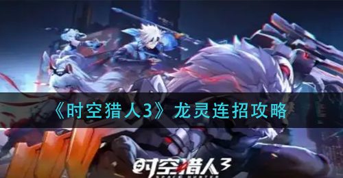 《时空猎人3》龙灵连招攻略