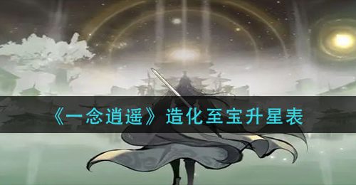 《一念逍遥》造化至宝升星表