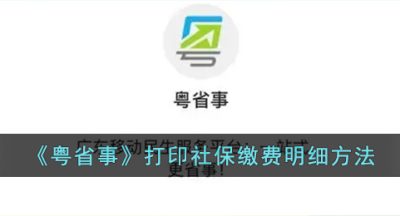 《粤省事》打印社保缴费明细方法