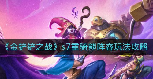 《金铲铲之战》s7重骑熊阵容玩法攻略