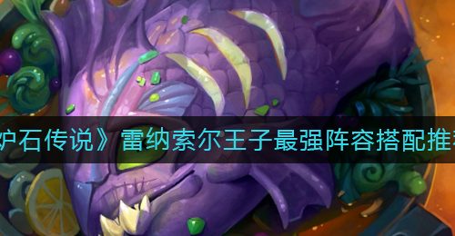 《炉石传说》雷纳索尔王子最强阵容搭配推荐