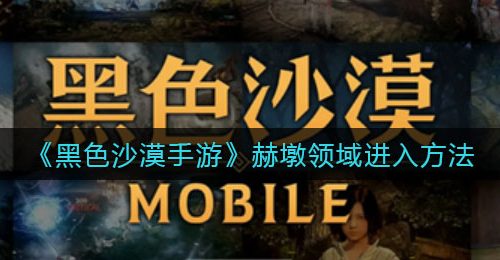 《黑色沙漠手游》赫墩领域进入方法