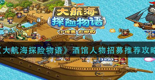 《大航海探险物语》酒馆人物招募推荐攻略