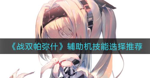 《战双帕弥什》辅助机技能选择推荐