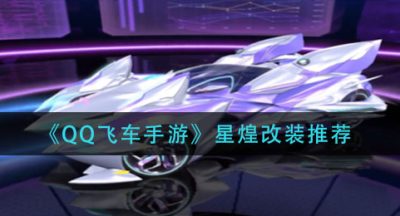 《QQ飞车手游》星煌改装推荐