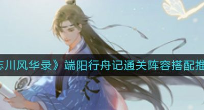 《忘川风华录》端阳行舟记通关阵容搭配推荐