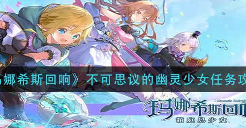 《玛娜希斯回响》不可思议的幽灵少女任务攻略