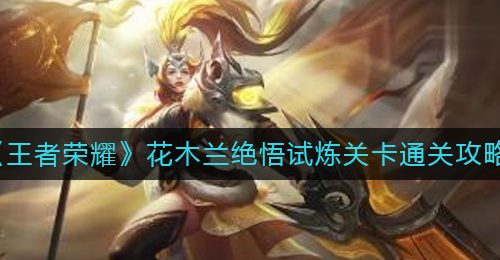 《王者荣耀》花木兰绝悟试炼关卡通关攻略
