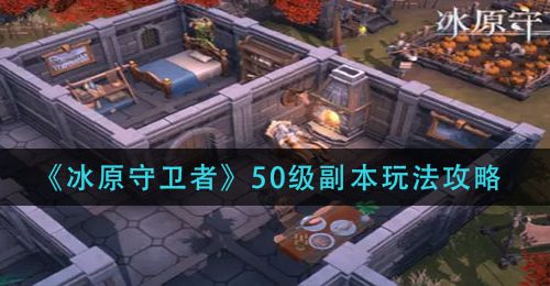 《冰原守卫者》50级副本玩法攻略