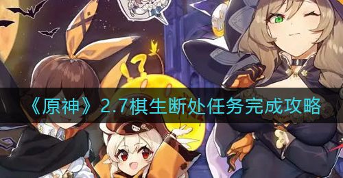 《原神》2.7棋生断处任务完成攻略
